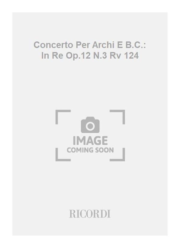 Concerti Per Archi E B.C.: In Re Op.12 N.3 Rv 124